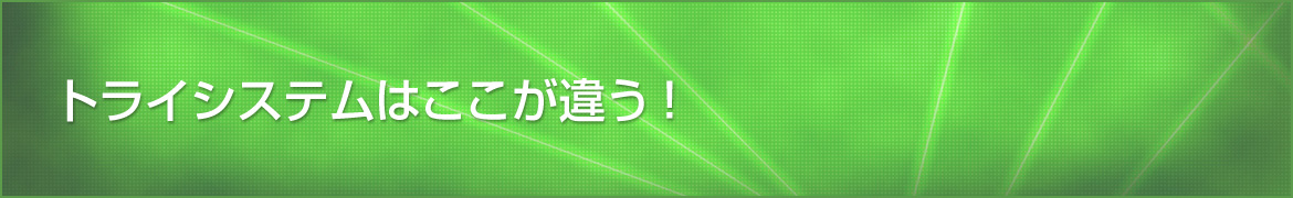 トライシステムはここが違う！